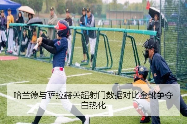 哈兰德与萨拉赫英超射门数据对比金靴争夺白热化